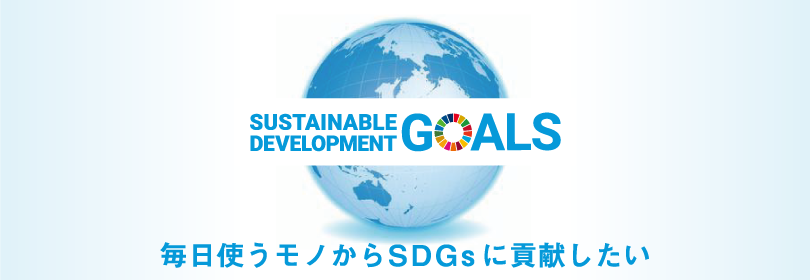 SUSTAINABLE DEVELOPMENT GOALS 毎日使うモノからSDGsに貢献したい